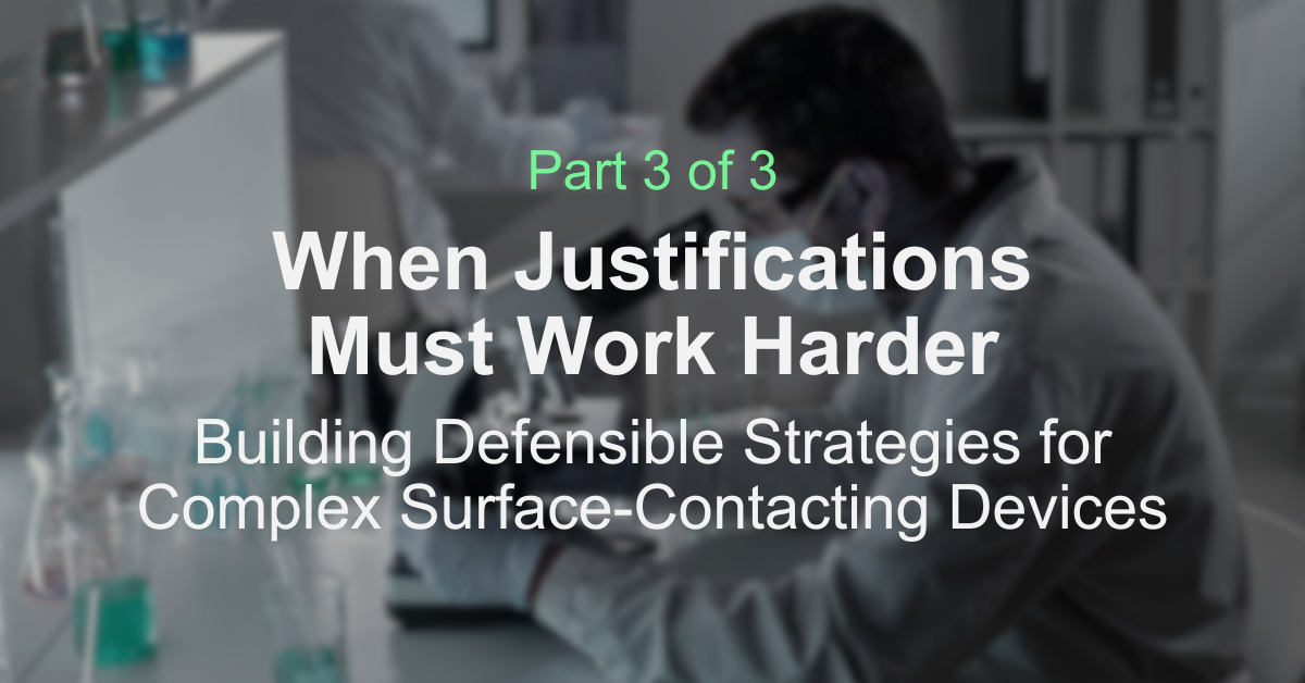 Part 3 of 3: When Justifications Must Work Harder — Building Defensible Strategies for Complex Surface-Contacting Devices